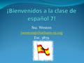 Sra. Weston Ext. 3879. Course Overview In Spanish 7 we work on communicating in Spanish through speaking, listening, reading and.