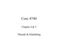 Cosc 4740 Chapter 4 & 5 Threads & Scheduling. Motivation Threads run within application (process) Multiple tasks with the application can be implemented.