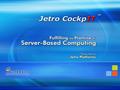 Jetro Platforms – Corporate Introduction What Do We Do? How Do We Do It? Why Choose Jetro CockpIT™ Technical Demonstration Agenda.