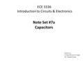 1 ECE 3336 Introduction to Circuits & Electronics Note Set #7a Capacitors Fall 2012, TUE&TH 4:00-5:30pm Dr. Wanda Wosik.