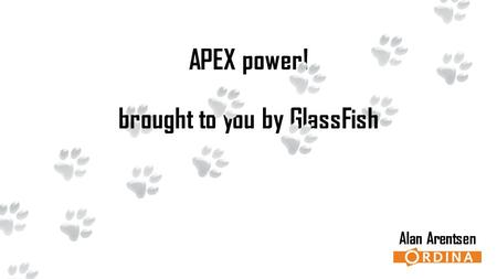 APEX power! Alan Arentsen brought to you by GlassFish.