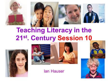 Teaching Literacy in the 21 st. Century Session 10 Ian Hauser.