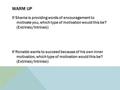 WARM UP If Shania is providing words of encouragement to motivate you, which type of motivation would this be? (Extrinsic/Intrinsic) If Ronaldo wants to.