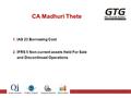 CA Madhuri Thete 1.IAS 23 Borrowing Cost 2.IFRS 5 Non-current assets Held For Sale and Discontinued Operations.