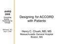 AHRQ 2008 Promoting Quality … Partnering for Change Bethesda, MD Sep 8, 2008 Designing for ACCORD with Patients Henry C. Chueh, MD, MS Massachusetts General.