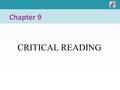 CRITICAL READING Chapter 9. CHAPTER 9 Critical Reading Skilled readers are those who can recognize an author’s point and the support for that point. Critical.