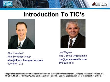 Introduction To TIC’s Alex Kowalski* Alta Exchange Group 920-540-1072 Joe Wagner The Geneva Organization