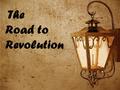 The Road to Revolution. Supported England 1______to the king About 40% of colonists Supported Independence Not loyal to king About 40 % of colonists Loyalists.