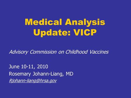 Medical Analysis Update: VICP Advisory Commission on Childhood Vaccines June 10-11, 2010 Rosemary Johann-Liang, MD