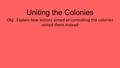 Uniting the Colonies Obj: Explain how actions aimed at controlling the colonies united them instead.