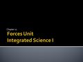 Chapter 11.  Force – A push or pull that one body exerts on another  Force is measured in a Newton (N) or (Kg m/s 2 )  Can be measured with a spring.