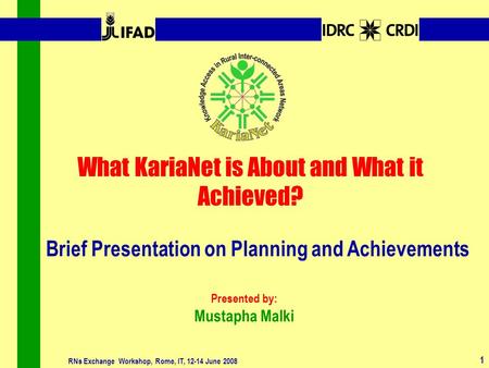 1 RNs Exchange Workshop, Rome, IT, 12-14 June 2008 Brief Presentation on Planning and Achievements What KariaNet is About and What it Achieved? Presented.