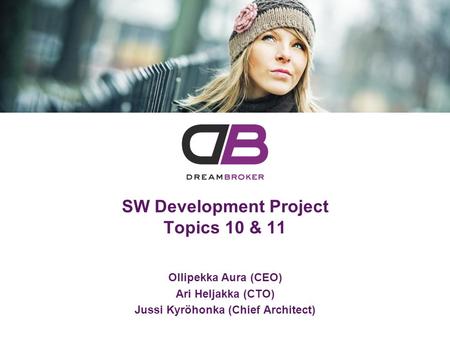 Ollipekka Aura (CEO) Ari Heljakka (CTO) Jussi Kyröhonka (Chief Architect) SW Development Project Topics 10 & 11.