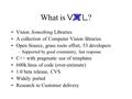 What is VXL ? Vision Something Libraries A collection of Computer Vision libraries Open Source, grass roots effort, 53 developers –Supported by good community,