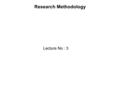 Research Methodology Lecture No : 3. Recap lecture 2 Broad problem: the entire situation where one sees a need for problem solving and research. Literature.