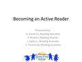 Becoming an Active Reader Presented by: B. Goodrich, Reading Specialist P. Rotatori, Reading Teacher J. Gallucci, Reading Assistant E. Pruchnicki, Reading.