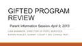 GIFTED PROGRAM REVIEW Parent Information Session April 9, 2013 LISA SHANNON, DIRECTOR OF PUPIL SERVICES KAREN RUMLEY, SUMMIT COUNTY ESC CONSULTANT.