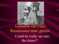 Leonardo Da Vinci Renaissance man,genius Could he really see into the future?