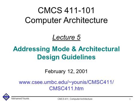 Mohamed Younis CMCS 411, Computer Architecture 1 CMCS 411-101 Computer Architecture Lecture 5 Addressing Mode & Architectural Design Guidelines February.