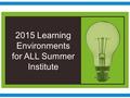 2015 Learning Environments for ALL Summer Institute.