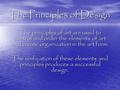 The Principles of Design The principles of art are used to control and order the elements of art and create organization in the art form. The unification.