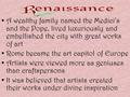 A wealthy family named the Medici’s and the Pope, lived luxuriously and embellished the city with great works of art Rome became the art capitol of Europe.