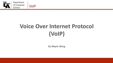 Department of Computer Science VoIP Voice Over Internet Protocol (VoIP) By Wayne Wong.