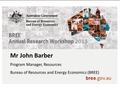 Mr John Barber Program Manager, Resources Bureau of Resources and Energy Economics (BREE)