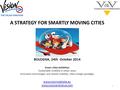 A STRATEGY FOR SMARTLY MOVING CITIES BOLOGNA, 24th October 2014 Smart cities Exhibition Sustainable mobility in urban areas Innovative technologies and.