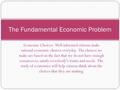 Economic Choices: Well informed citizens make rational economic choices everyday. The choices we make are based on the fact that we do not have enough.