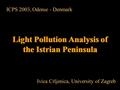 Light Pollution Analysis of the Istrian Peninsula Ivica Crljenica, University of Zagreb ICPS 2003, Odense - Denmark.