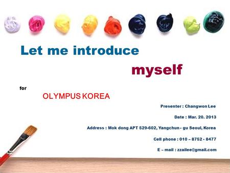 Presenter : Changwon Lee Date : Mar. 20. 2013 Address : Mok dong APT 529-602, Yangchun - gu Seoul, Korea Cell phone : 010 – 8752 - 8477 E – mail :