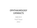 OPHTHALMOLOGY CATARACTS MBChB 4 Prof P Roux 2012.