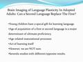 Brain Imaging of Language Plasticity In Adopted Adults: Can a Second Language Replace The First? Young children have a specal gift for learning language.