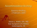 Accommodative Arching Eyeonics Briefing 2 February 2005 Kevin L. Waltz, OD, MD Eye Surgeons of Indiana Indianapolis, IN.