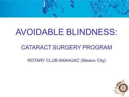 AVOIDABLE BLINDNESS: CATARACT SURGERY PROGRAM ROTARY CLUB ANAHUAC (Mexico City)