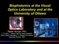 Biophotonics at the Visual Optics Laboratory and at the University of Ottawa Rejean Munger, PhD C. G. and L.J Wood Chair for Vision Research Visual Optics.