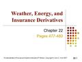 Fundamentals of Futures and Options Markets, 6 th Edition, Copyright © John C. Hull 2007 22.1 Weather, Energy, and Insurance Derivatives Chapter 22 Pages.