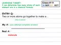 ENTRY Q: Two or more atoms go together to make a… (skip a space) My A: (you attempt complete answer) _________________________ Real A: Class # 11 30 SEP.