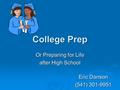 College Prep Or Preparing for Life after High School Eric Danson (541) 301-9951.