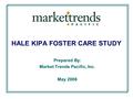 HALE KIPA FOSTER CARE STUDY Prepared By: Market Trends Pacific, Inc. May 2006.