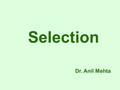 Selection Dr. Anil Mehta. “Selection is the process by which candidates for employment are divided into two classes –those who are to be offered employment.