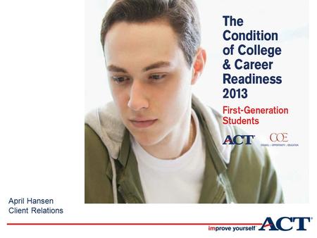 April Hansen Client Relations. 3 Defining College and Career Readiness The acquisition of the knowledge and skills a student needs to enroll in and.