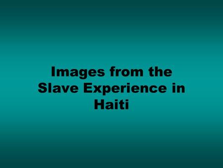 Images from the Slave Experience in Haiti. This painting shows tobacco farming in Haiti.