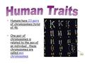 Humans have 23 pairs of chromosomes (total of 46. One pair of chromosomes is related to the sex of an individual, these chromosomes are called sex chromosomes.