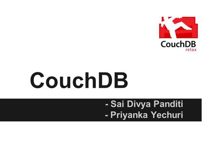 CouchDB - Sai Divya Panditi - Priyanka Yechuri. Overview Introduction SQL vs CouchDB CouchDB Features CouchDB Core API Futon Security Application.