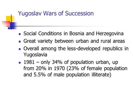 Yugoslav Wars of Succession Social Conditions in Bosnia and Herzegovina Great variety between urban and rural areas Overall among the less-developed republics.