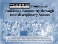 COMMON Commons: Building Community through Interdisciplinary Salons Lee Ann Fullington, Brooklyn College Library, CUNY Eimmy Solis, Elmer Holmes Bobst.