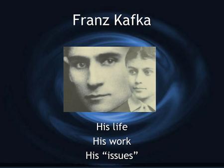 Franz Kafka His life His work His “issues” His life His work His “issues”