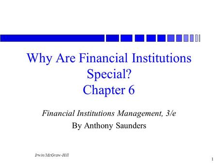 Irwin/McGraw-Hill 1 Why Are Financial Institutions Special? Chapter 6 Financial Institutions Management, 3/e By Anthony Saunders.